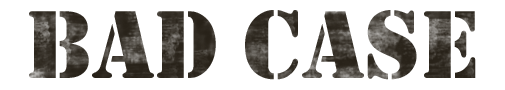 BAD CASE