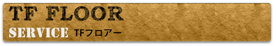 TF FLOOR -TFフロアー-